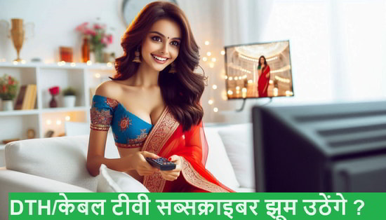 Good News - DTH/केबल टीवी सब्सक्राइबर झूम उठेंगे ?